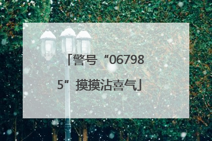 警号“067985”摸摸沾喜气
