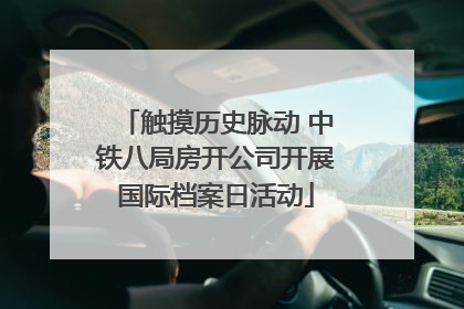 触摸历史脉动 中铁八局房开公司开展国际档案日活动