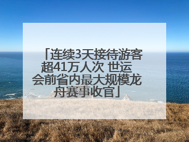 连续3天接待游客超41万人次 世运会前省内最大规模龙舟赛事收官