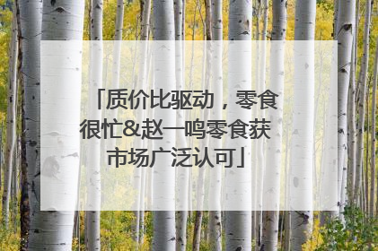 质价比驱动，零食很忙&赵一鸣零食获市场广泛认可