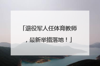退役军人任体育教师，最新举措落地！