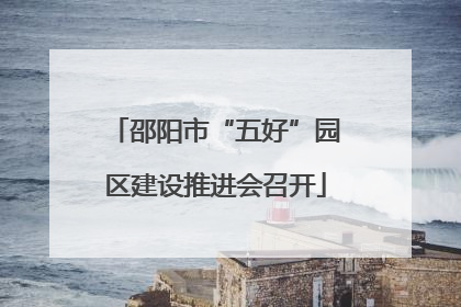 邵阳市“五好”园区建设推进会召开