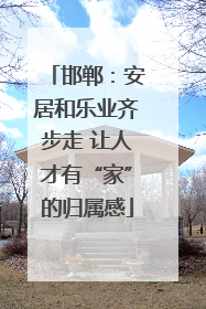 邯郸：安居和乐业齐步走 让人才有“家”的归属感