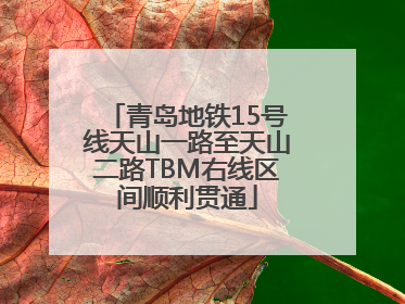 青岛地铁15号线天山一路至天山二路TBM右线区间顺利贯通