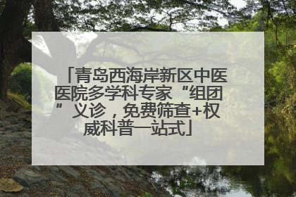 青岛西海岸新区中医医院多学科专家“组团”义诊，免费筛查+权威科普一站式