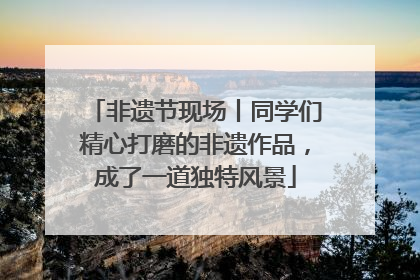 非遗节现场丨同学们精心打磨的非遗作品，成了一道独特风景
