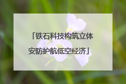 铁石科技构筑立体安防护航低空经济