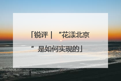 锐评｜“花漾北京”是如何实现的