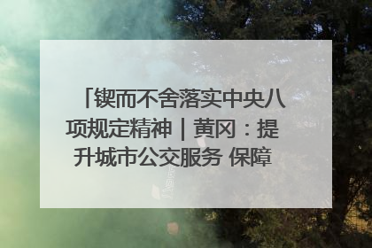 锲而不舍落实中央八项规定精神｜黄冈：提升城市公交服务 保障出行“大民生”