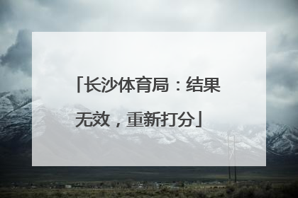 长沙体育局：结果无效，重新打分