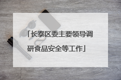 长泰区委主要领导调研食品安全等工作