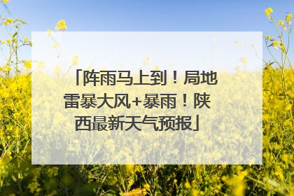阵雨马上到！局地雷暴大风+暴雨！陕西最新天气预报
