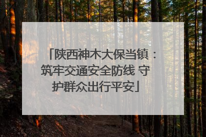 陕西神木大保当镇：筑牢交通安全防线 守护群众出行平安