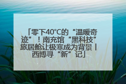零下40℃的“温暖奇迹”！南充馆“黑科技”旅居舱让极寒成为背景丨西博寻“新”记