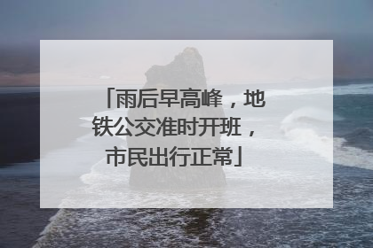 雨后早高峰，地铁公交准时开班，市民出行正常
