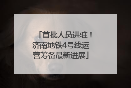 首批人员进驻！济南地铁4号线运营筹备最新进展