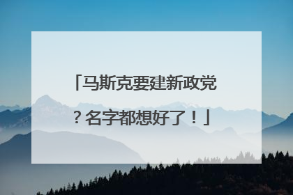 马斯克要建新政党？名字都想好了！