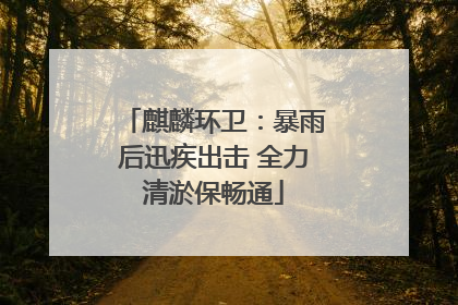 麒麟环卫：暴雨后迅疾出击 全力清淤保畅通
