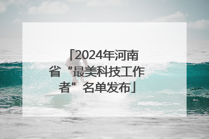 2024年河南省“最美科技工作者”名单发布