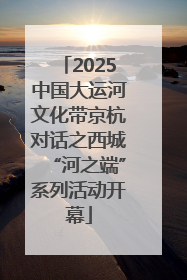 2025中国大运河文化带京杭对话之西城“河之端”系列活动开幕