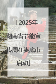 2025年湖南省节能宣传周在娄底市启动