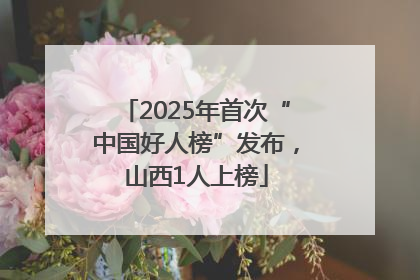 2025年首次“中国好人榜”发布，山西1人上榜