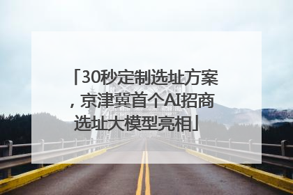30秒定制选址方案，京津冀首个AI招商选址大模型亮相