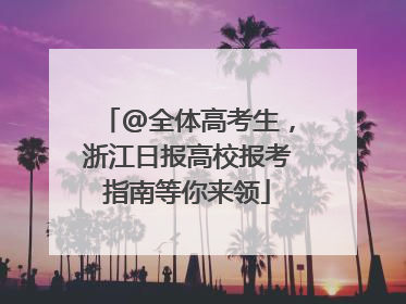 @全体高考生，浙江日报高校报考指南等你来领