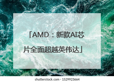 AMD：新款AI芯片全面超越英伟达