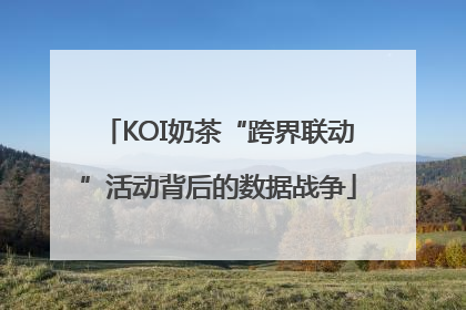KOI奶茶“跨界联动”活动背后的数据战争